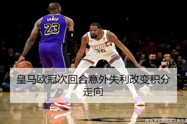 皇马欧冠次回合意外失利改变积分走向